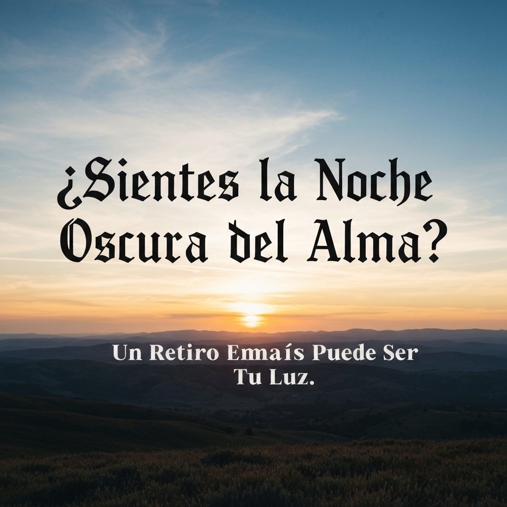 ¿Sientes la Noche Oscura del Alma? Un Retiro Emaús Puede Ser tu Luz